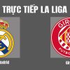 Nhận định Girona vs Real Madrid